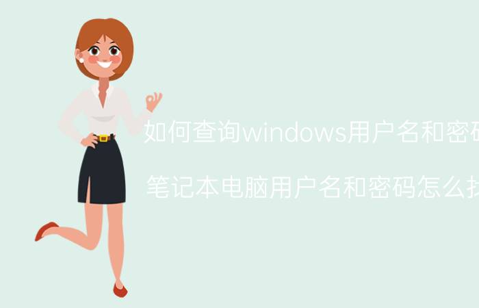 如何查询windows用户名和密码 笔记本电脑用户名和密码怎么找？